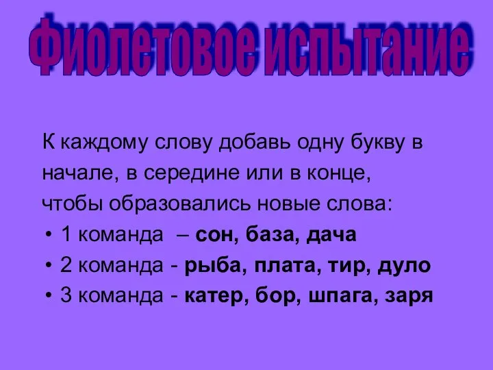 К каждому слову добавь одну букву в начале, в середине или