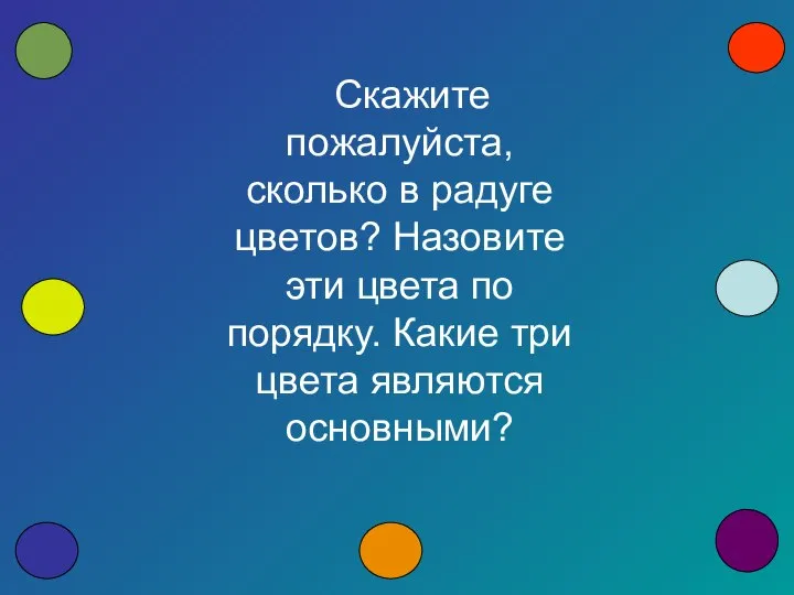 Скажите пожалуйста, сколько в радуге цветов? Назовите эти цвета по порядку. Какие три цвета являются основными?