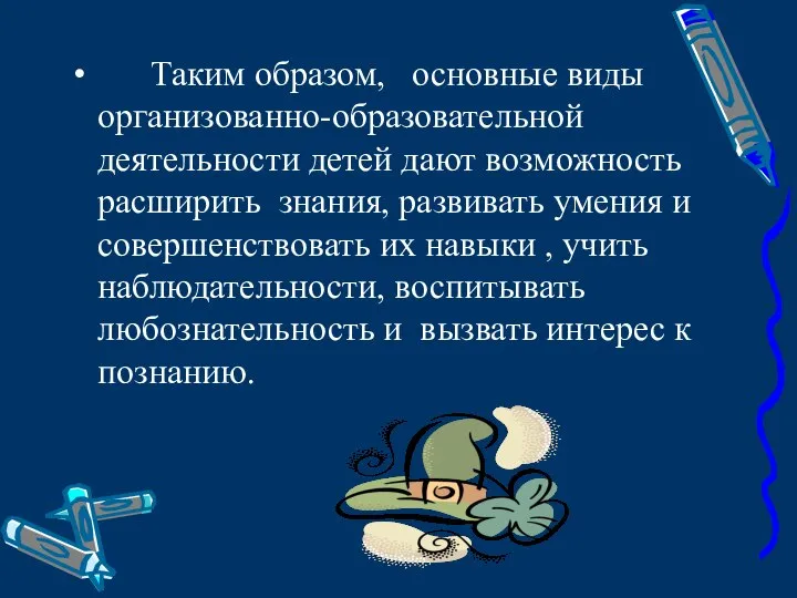 Таким образом, основные виды организованно-образовательной деятельности детей дают возможность расширить знания,