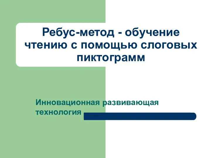 Ребус-метод - обучение чтению с помощью слоговых пиктограмм Инновационная развивающая технология