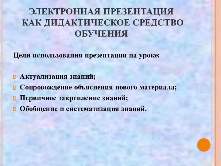 ЭЛЕКТРОННАЯ ПРЕЗЕНТАЦИЯ КАК ДИДАКТИЧЕСКОЕ СРЕДСТВО ОБУЧЕНИЯ Цели использования презентации на уроке: