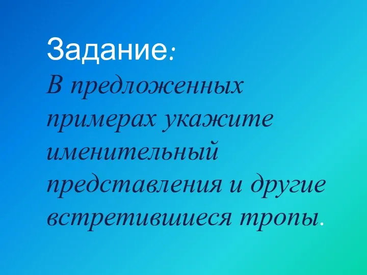 Задание: В предложенных примерах укажите именительный представления и другие встретившиеся тропы.