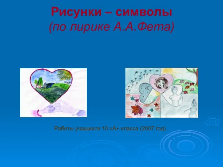 Рисунки – символы (по лирике А.А.Фета) Работы учащихся 10 «А» класса (2007 год)