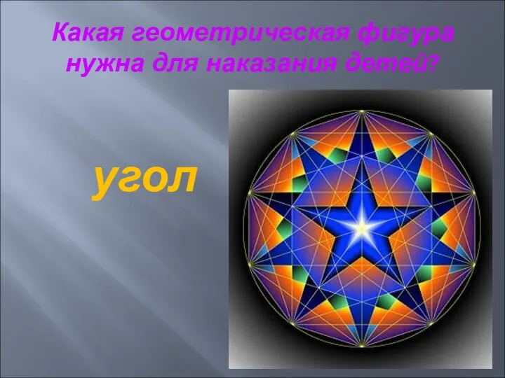 Какая геометрическая фигура нужна для наказания детей? угол