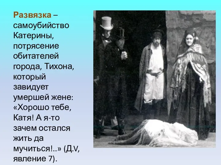 Развязка – самоубийство Катерины, потрясение обитателей города, Тихона, который завидует умершей