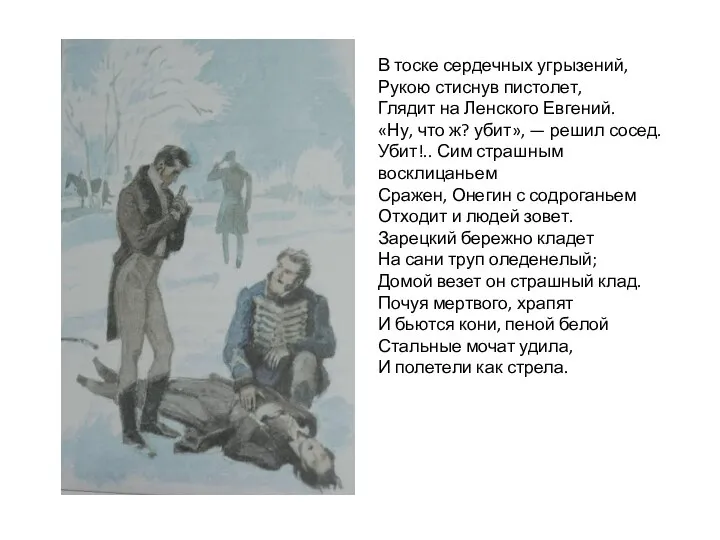 В тоске сердечных угрызений, Рукою стиснув пистолет, Глядит на Ленского Евгений.