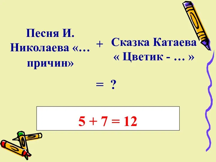 Песня И.Николаева «… причин» + Сказка Катаева « Цветик - …