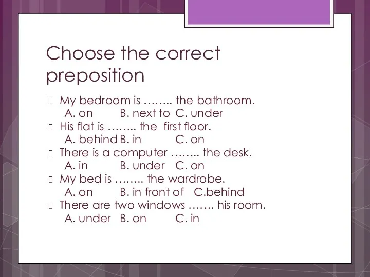 Choose the correct preposition My bedroom is …….. the bathroom. A.