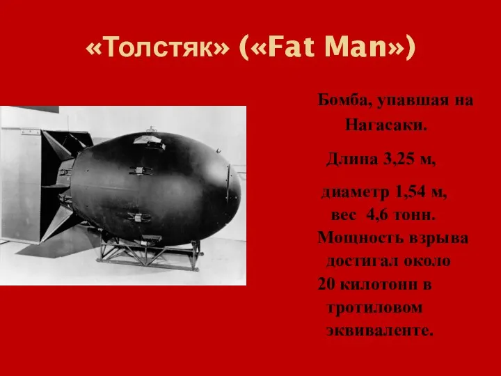 «Толстяк» («Fat Man») Бомба, упавшая на Нагасаки. Длина 3,25 м, диаметр