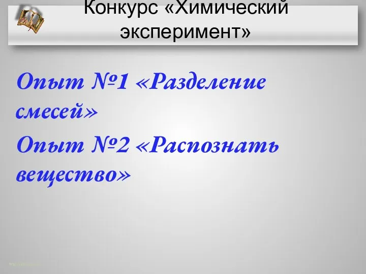 Конкурс «Химический эксперимент» Опыт №1 «Разделение смесей» Опыт №2 «Распознать вещество» http://aida.ucoz.ru