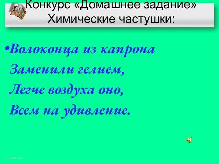 Конкурс «Домашнее задание» Химические частушки: Волоконца из капрона Заменили гелием, Легче