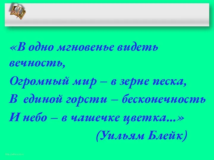 «В одно мгновенье видеть вечность, Огромный мир – в зерне песка,