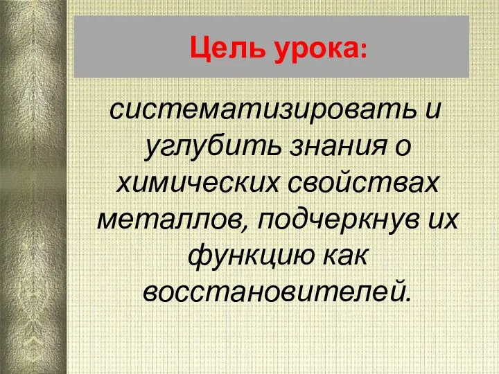 Цель урока: систематизировать и углубить знания о химических свойствах металлов, подчеркнув их функцию как восстановителей.