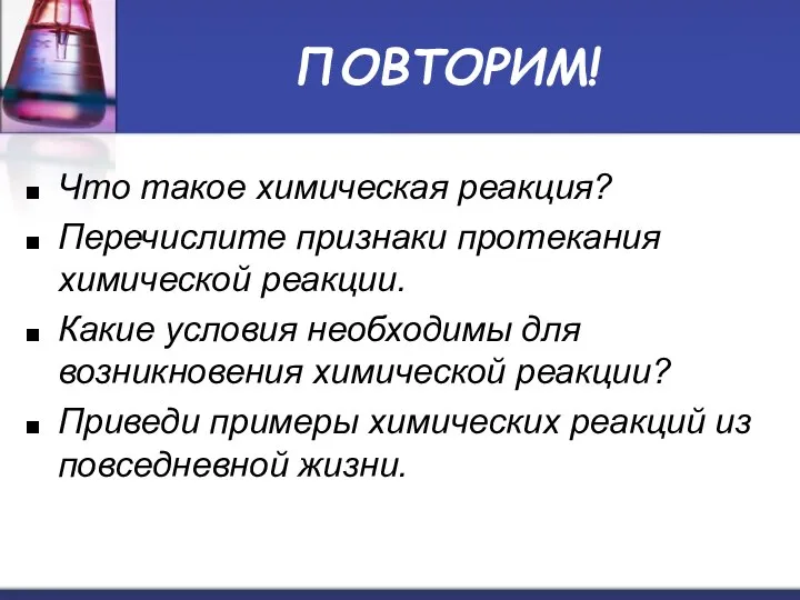 ПОВТОРИМ! Что такое химическая реакция? Перечислите признаки протекания химической реакции. Какие