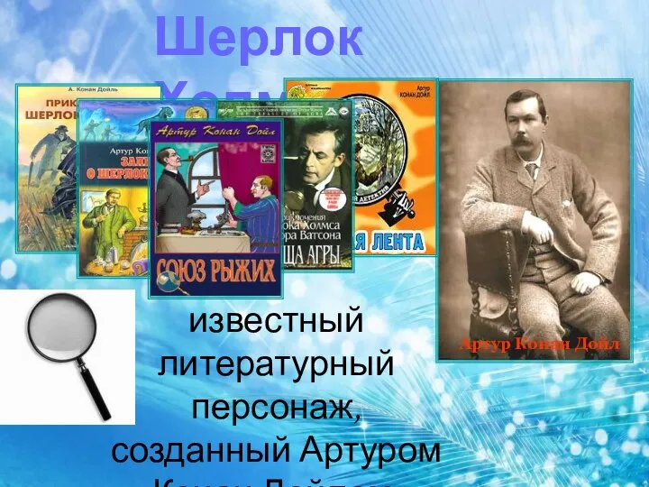 известный литературный персонаж, созданный Артуром Конан Дойлом. Шерлок Холмс