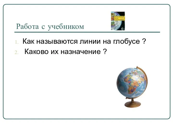 Работа с учебником Как называются линии на глобусе ? Каково их назначение ?