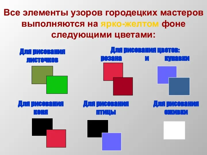 Все элементы узоров городецких мастеров выполняются на ярко-желтом фоне следующими цветами: