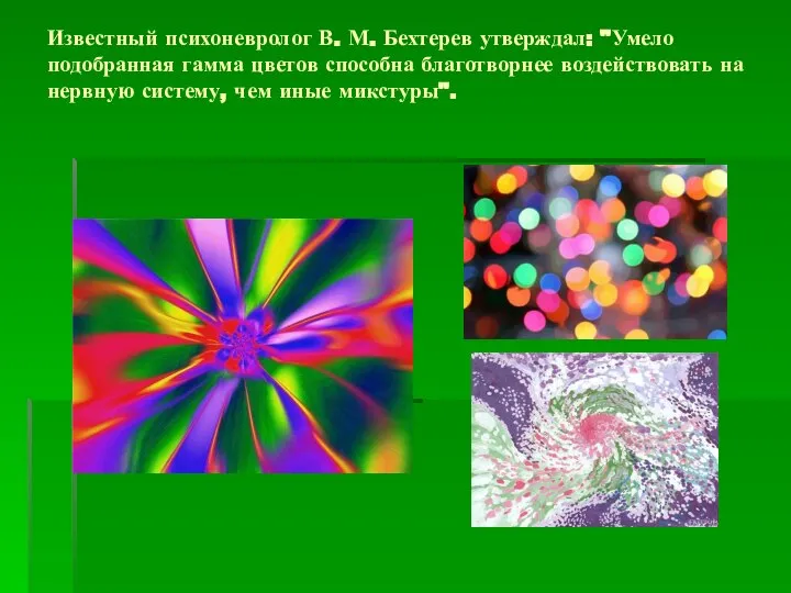 Известный психоневролог В. М. Бехтерев утверждал: "Умело подобранная гамма цветов способна
