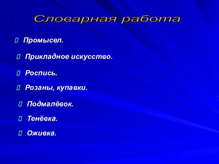 Словарная работа Промысел. Прикладное искусство. Роспись. Розаны, купавки. Подмалёвок. Тенёвка. Оживка.