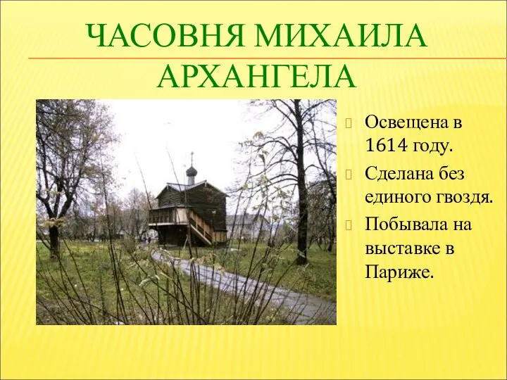 ЧАСОВНЯ МИХАИЛА АРХАНГЕЛА Освещена в 1614 году. Сделана без единого гвоздя. Побывала на выставке в Париже.