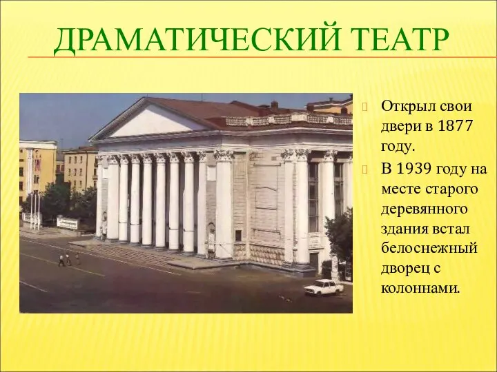 ДРАМАТИЧЕСКИЙ ТЕАТР Открыл свои двери в 1877 году. В 1939 году