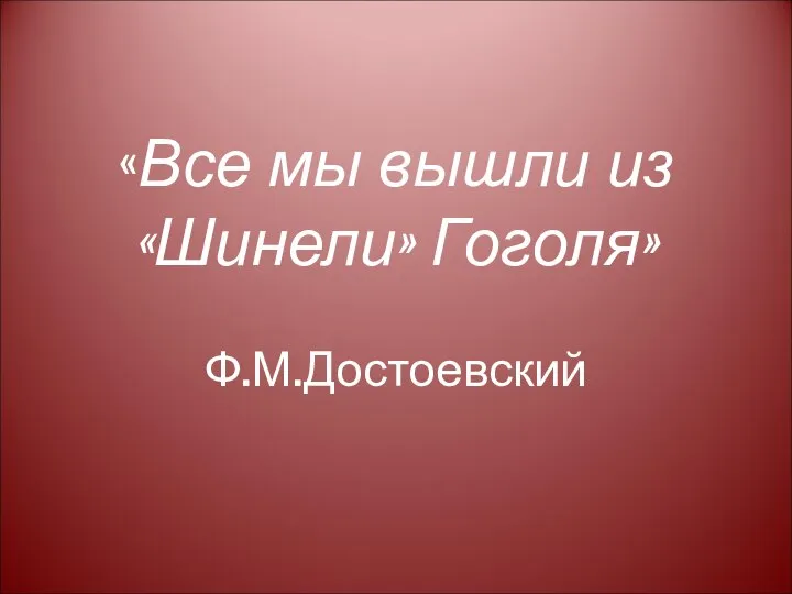 «Все мы вышли из «Шинели» Гоголя» Ф.М.Достоевский