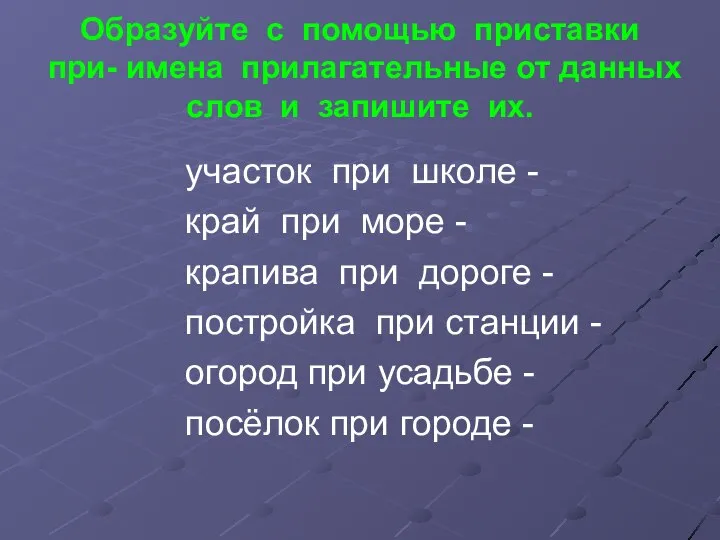 Образуйте с помощью приставки при- имена прилагательные от данных слов и