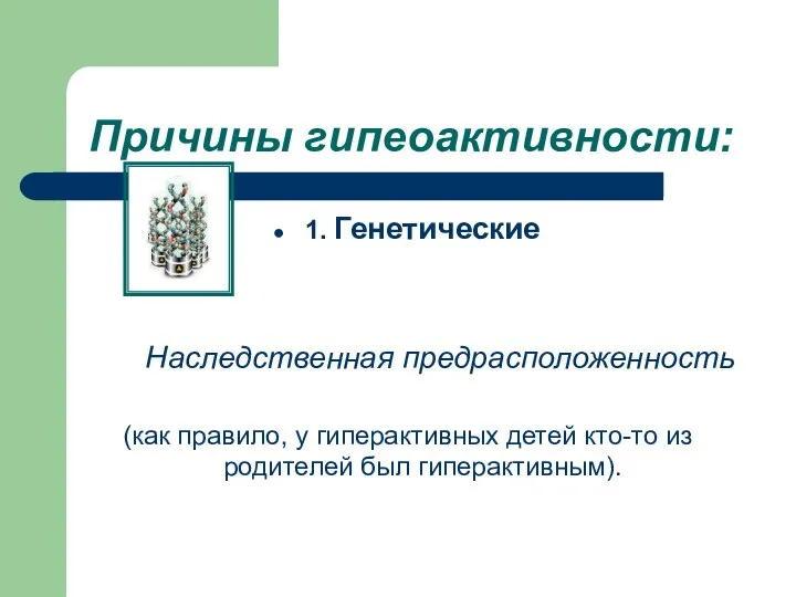 Причины гипеоактивности: 1. Генетические Наследственная предрасположенность (как правило, у гиперактивных детей кто-то из родителей был гиперактивным).