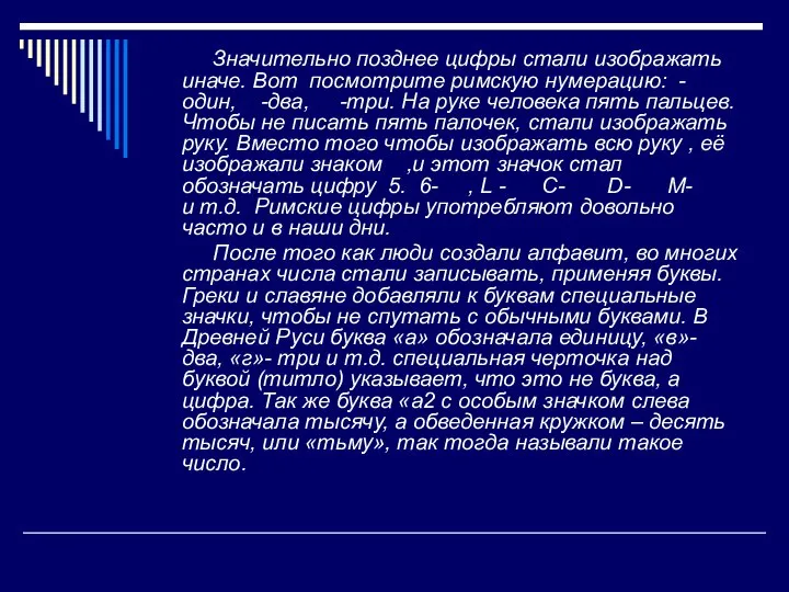 Значительно позднее цифры стали изображать иначе. Вот посмотрите римскую нумерацию: -