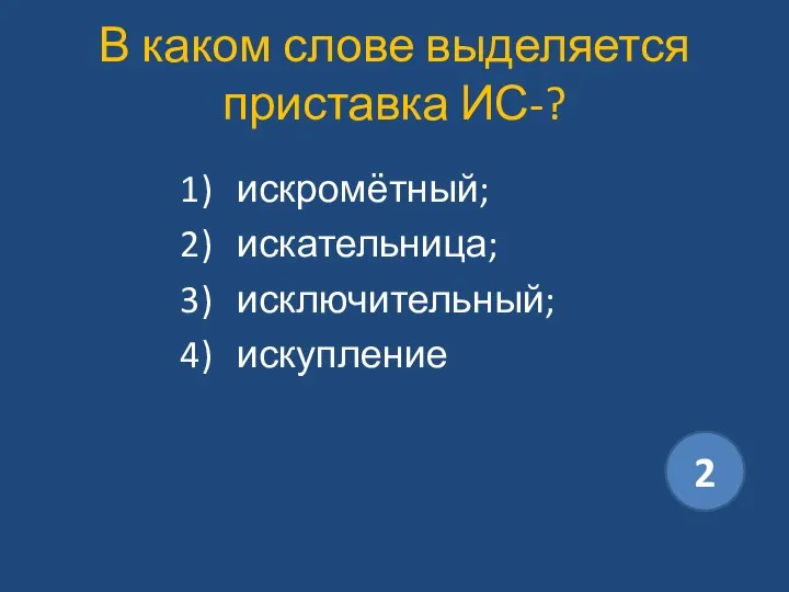 В каком слове выделяется приставка ИС-? искромётный; искательница; исключительный; искупление 2