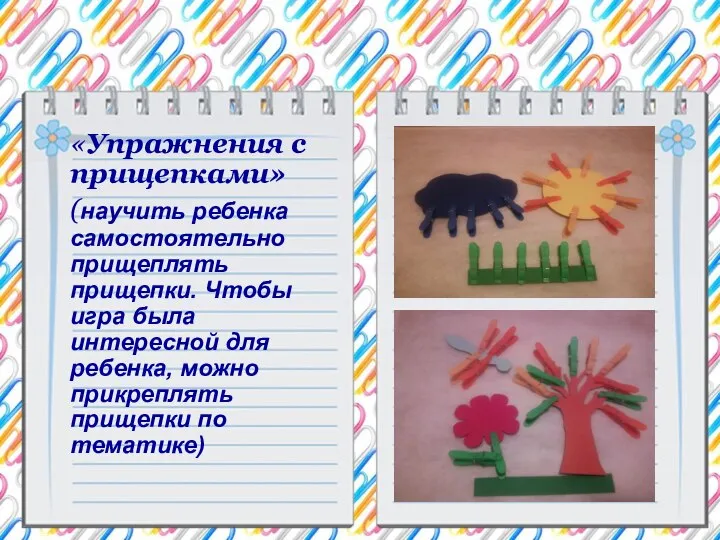 «Упражнения с прищепками» (научить ребенка самостоятельно прищеплять прищепки. Чтобы игра была