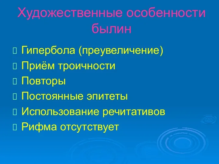 Художественные особенности былин Гипербола (преувеличение) Приём троичности Повторы Постоянные эпитеты Использование речитативов Рифма отсутствует