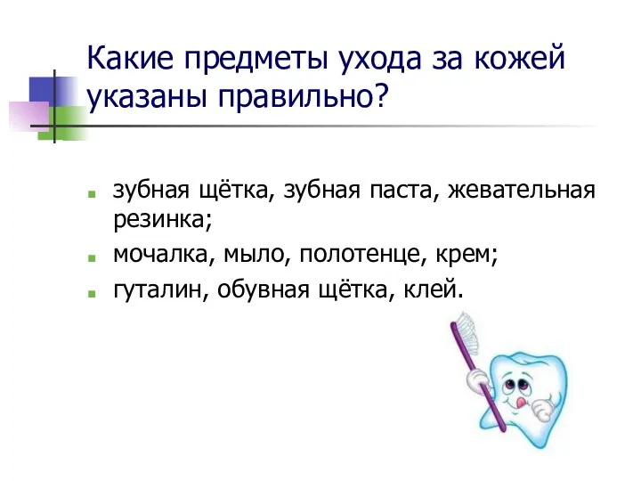 Какие предметы ухода за кожей указаны правильно? зубная щётка, зубная паста,