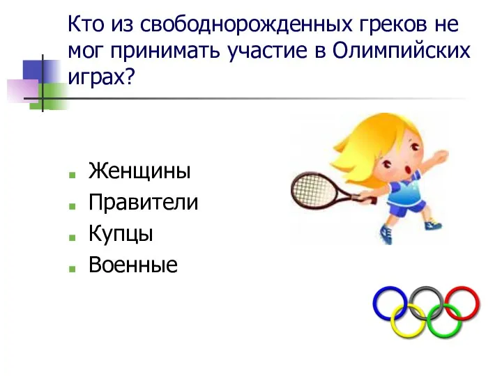 Кто из свободнорожденных греков не мог принимать участие в Олимпийских играх? Женщины Правители Купцы Военные