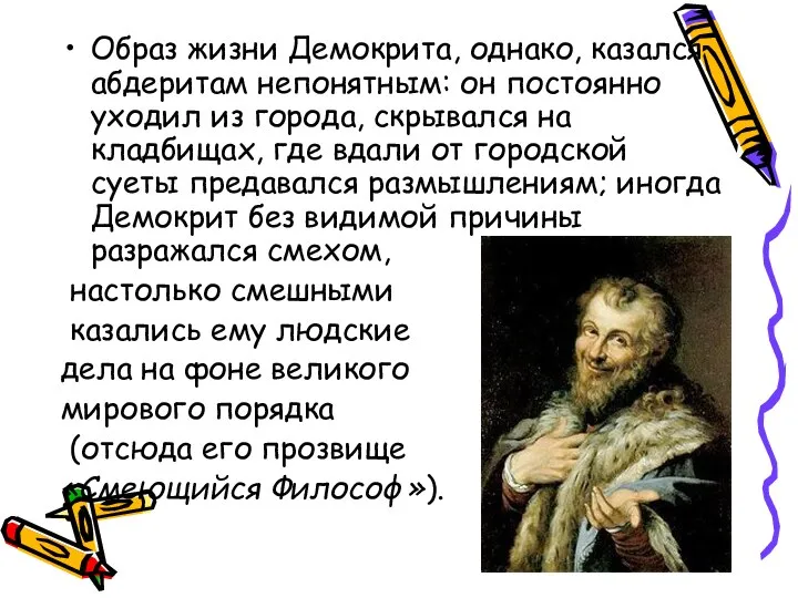 Образ жизни Демокрита, однако, казался абдеритам непонятным: он постоянно уходил из