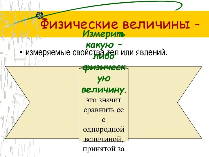 Физические величины - измеряемые свойства тел или явлений. Измерить какую –