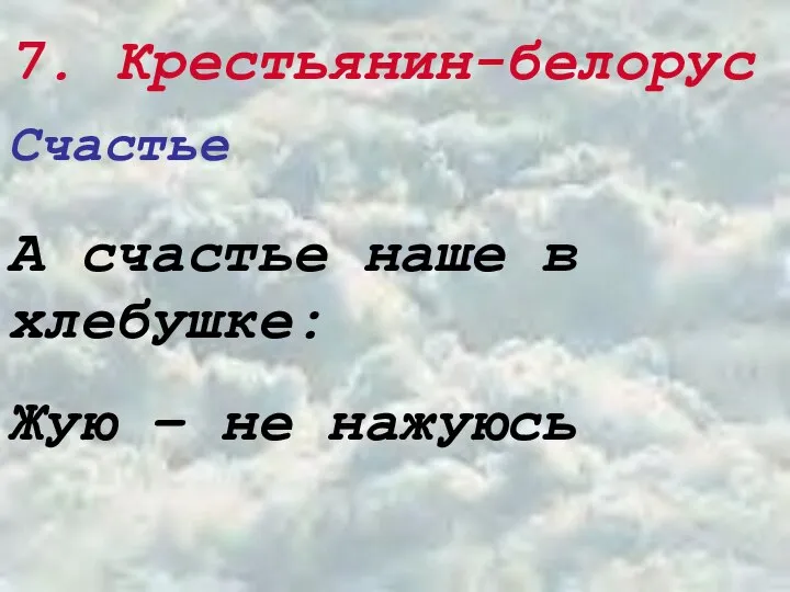 7. Крестьянин-белорус Счастье А счастье наше в хлебушке: Жую – не нажуюсь