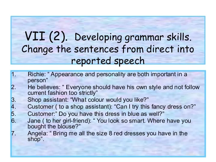 VII (2). Developing grammar skills. Change the sentences from direct into