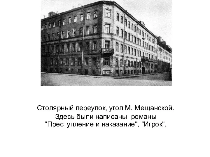 Столярный переулок, угол М. Мещанской. Здесь были написаны романы "Преступление и наказание", "Игрок".