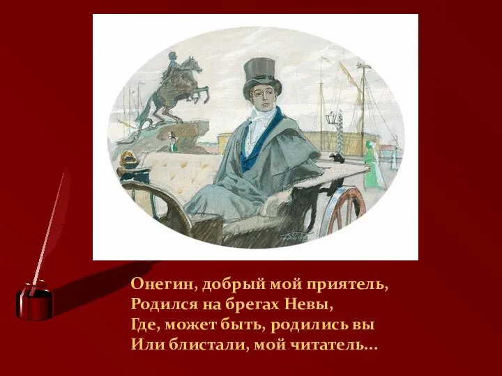 Онегин, добрый мой приятель, Родился на брегах Невы, Где, может быть,