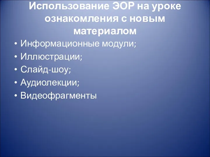 Использование ЭОР на уроке ознакомления с новым материалом Информационные модули; Иллюстрации; Слайд-шоу; Аудиолекции; Видеофрагменты