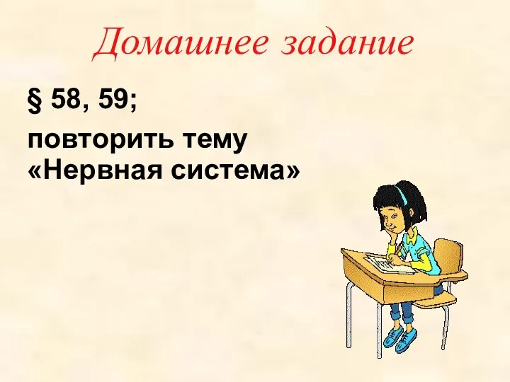 Домашнее задание § 58, 59; повторить тему «Нервная система»