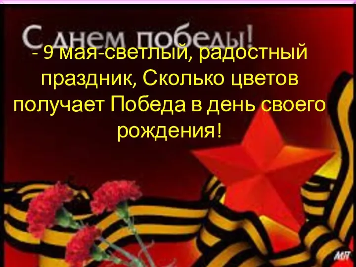 - 9 мая-светлый, радостный праздник, Сколько цветов получает Победа в день своего рождения!