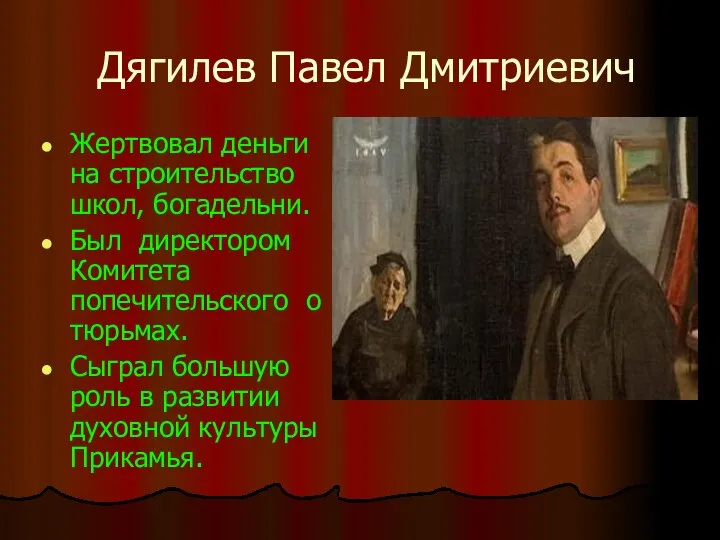Дягилев Павел Дмитриевич Жертвовал деньги на строительство школ, богадельни. Был директором
