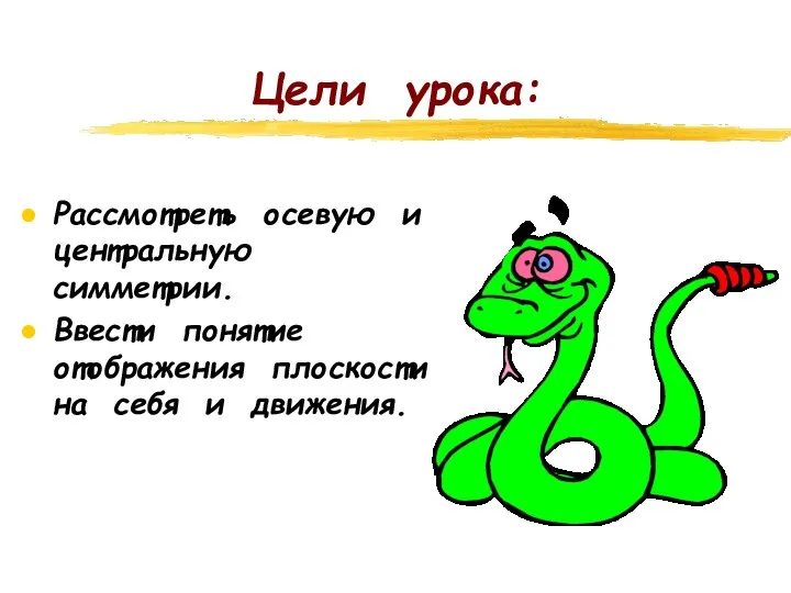 Цели урока: Рассмотреть осевую и центральную симметрии. Ввести понятие отображения плоскости на себя и движения.