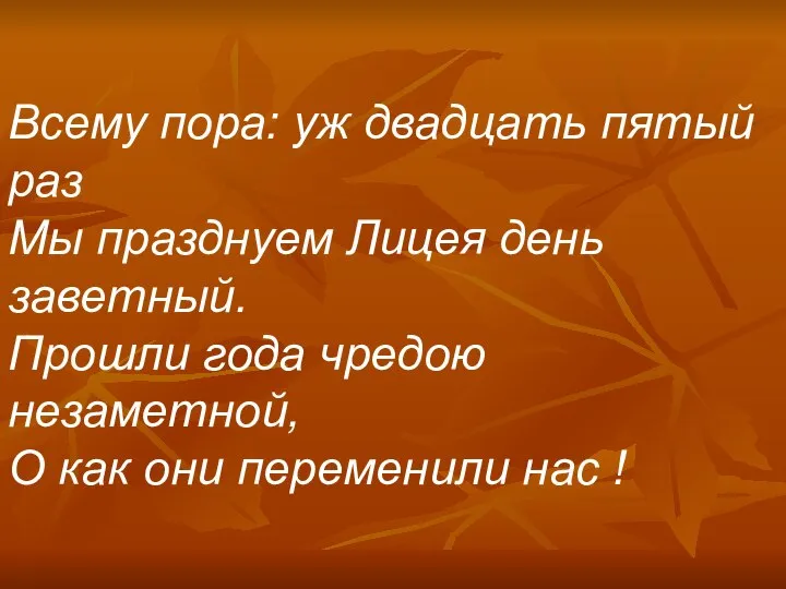 Всему пора: уж двадцать пятый раз Мы празднуем Лицея день заветный.