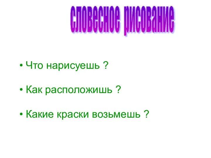 словесное рисование Что нарисуешь ? Как расположишь ? Какие краски возьмешь ?