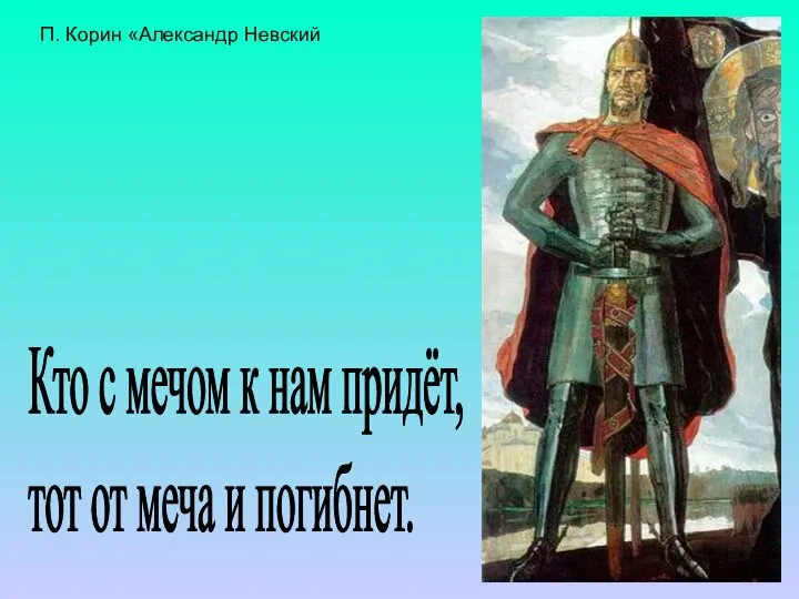 П. Корин «Александр Невский Кто с мечом к нам придёт, тот от меча и погибнет.