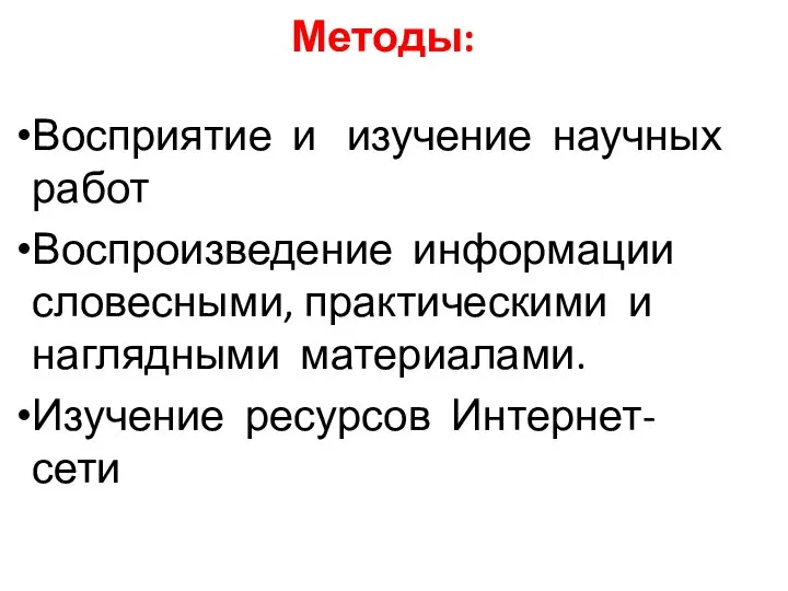 Методы: Восприятие и изучение научных работ Воспроизведение информации словесными, практическими и наглядными материалами. Изучение ресурсов Интернет-сети