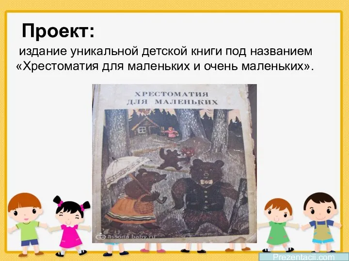 Проект: Prezentacii.com издание уникальной детской книги под названием «Хрестоматия для маленьких и очень маленьких».